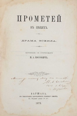[Коссович И.А., автограф переводчика]. Эсхил. Прометей в цепях. Драма Эсхила / Пер. с греч. И.А. Коссович. Варшава: Тип. Варш. учебного округа, 1873.
